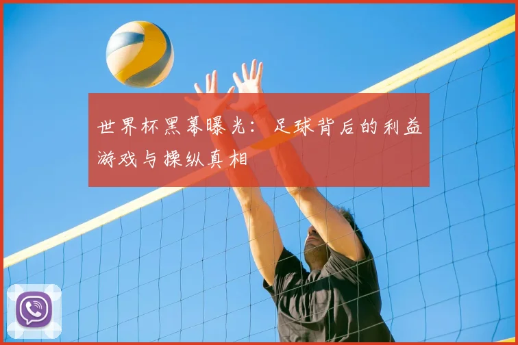 世界杯黑幕曝光：足球背后的利益游戏与操纵真相
