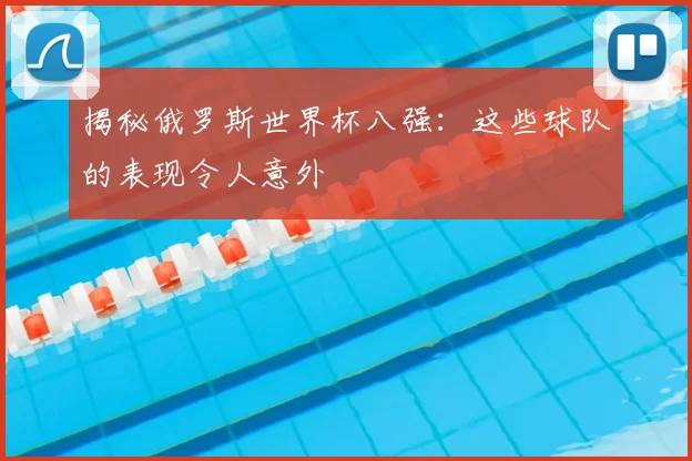 揭秘俄罗斯世界杯八强：这些球队的表现令人意外