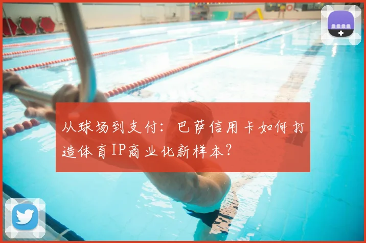 从球场到支付：巴萨信用卡如何打造体育IP商业化新样本？